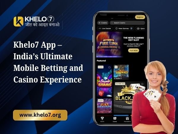 Khelo7 App – India’s Ultimate Mobile Betting and Casino Experience