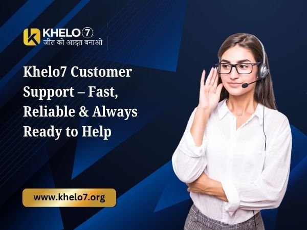 Khelo7 Customer Support – Fast, Reliable & Always Ready to Help